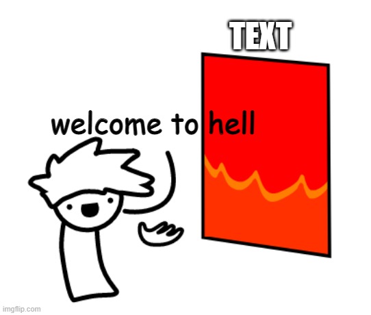 hello | TEXT; welcome to hell | image tagged in welcome to hell | made w/ Imgflip meme maker