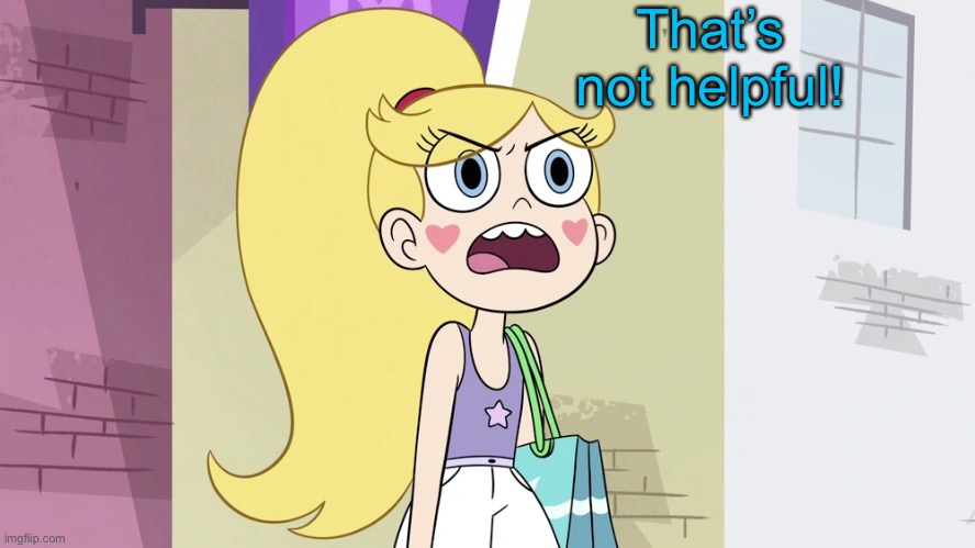 Star Butterfly: That's not Helpful! | That’s not helpful! | image tagged in star butterfly that's not helpful | made w/ Imgflip meme maker