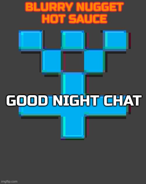 blurry-nugget-hot-sauce announcement template | GOOD NIGHT CHAT | image tagged in blurry-nugget-hot-sauce announcement template | made w/ Imgflip meme maker