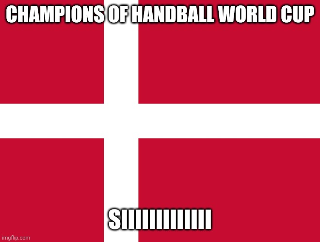 Congrats to Denmark for beating France in Handball World Cup 2023 final | CHAMPIONS OF HANDBALL WORLD CUP; SIIIIIIIIIIIII | image tagged in handball,denmark,memes,champions | made w/ Imgflip meme maker