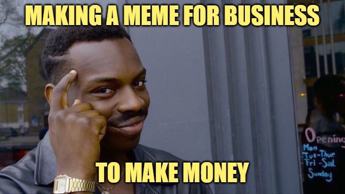 Roll Safe Think About It Meme | MAKING A MEME FOR BUSINESS TO MAKE MONEY | image tagged in memes,roll safe think about it | made w/ Imgflip meme maker