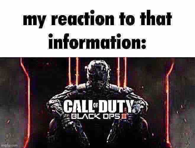 image tagged in my reaction to that information template,call of duty | made w/ Imgflip meme maker