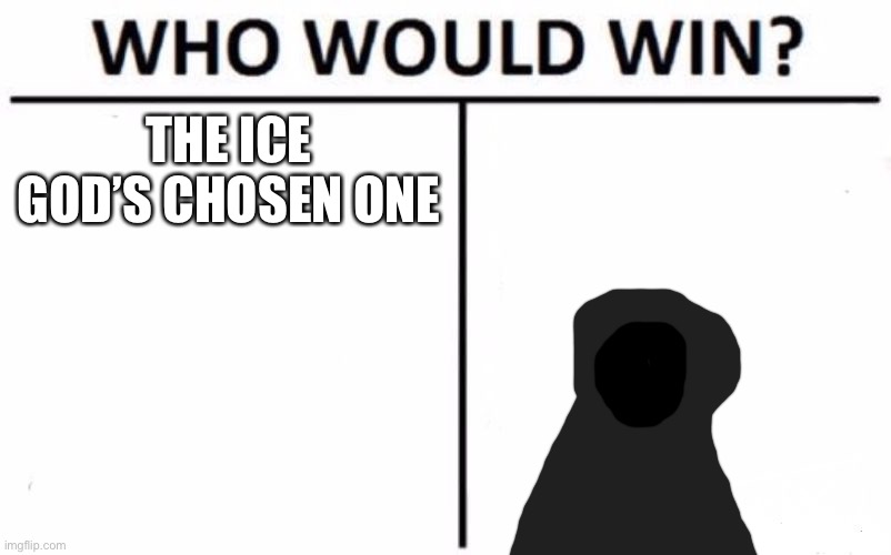 Hint: cloak boi: he rolled a nat 20 | THE ICE GOD’S CHOSEN ONE | image tagged in memes,who would win | made w/ Imgflip meme maker