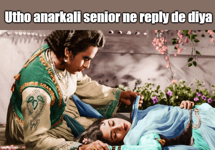 Utho anarkali senior ne reply de diya | made w/ Imgflip meme maker