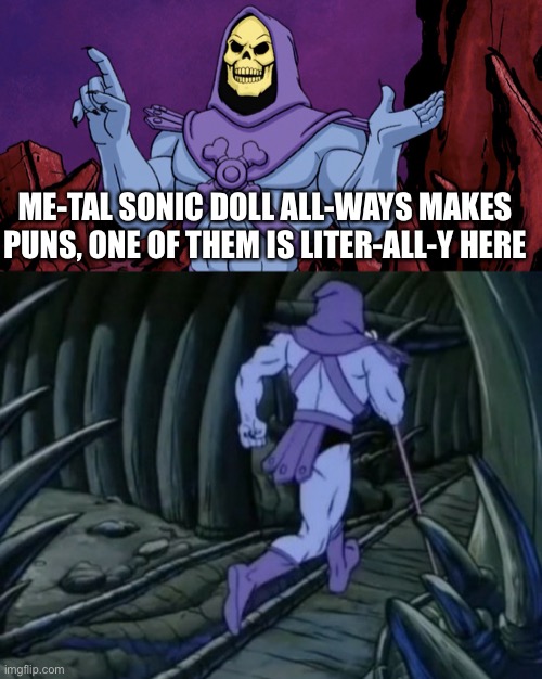 You just got punned | ME-TAL SONIC DOLL ALL-WAYS MAKES PUNS, ONE OF THEM IS LITER-ALL-Y HERE | image tagged in skeletor until we meet again | made w/ Imgflip meme maker