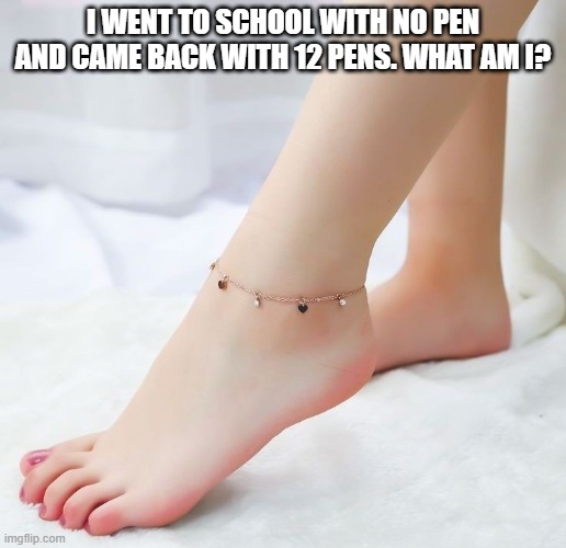 I WENT TO SCHOOL WITH NO PEN AND CAME BACK WITH 12 PENS. WHAT AM I? | image tagged in riddle | made w/ Imgflip meme maker