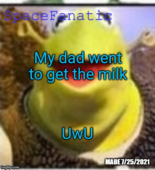 Ye Olde Announcements | My dad went to get the milk; UwU | made w/ Imgflip meme maker