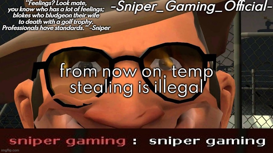 sniper gaming temp | from now on, temp stealing is illegal | image tagged in sniper gaming temp | made w/ Imgflip meme maker