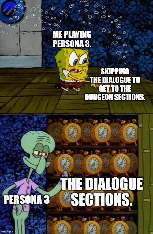 Spongebob vs Squidward Alarm Clocks | ME PLAYING PERSONA 3. SKIPPING THE DIALOGUE TO GET TO THE DUNGEON SECTIONS. THE DIALOGUE SECTIONS. PERSONA 3 | image tagged in spongebob vs squidward alarm clocks | made w/ Imgflip meme maker