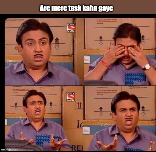 Are mere task kaha gaye | made w/ Imgflip meme maker