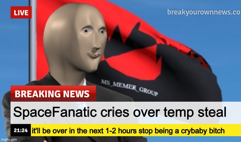 MSMG News (December 2022 edition) | SpaceFanatic cries over temp steal; it'll be over in the next 1-2 hours stop being a crybaby bitch | image tagged in msmg news december 2022 edition | made w/ Imgflip meme maker