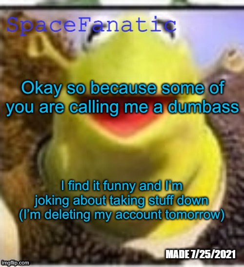 Ye Olde Announcements | Okay so because some of you are calling me a dumbass; I find it funny and I’m joking about taking stuff down (I’m deleting my account tomorrow) | made w/ Imgflip meme maker