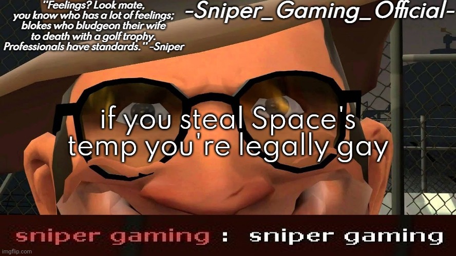 sniper gaming temp | if you steal Space's temp you're legally gay | image tagged in sniper gaming temp | made w/ Imgflip meme maker