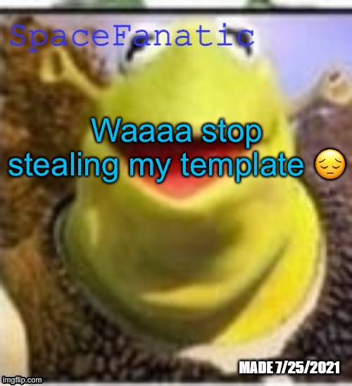 I like how I’ve changed the name of this template twice and you found it within seconds | Waaaa stop stealing my template 😔 | made w/ Imgflip meme maker