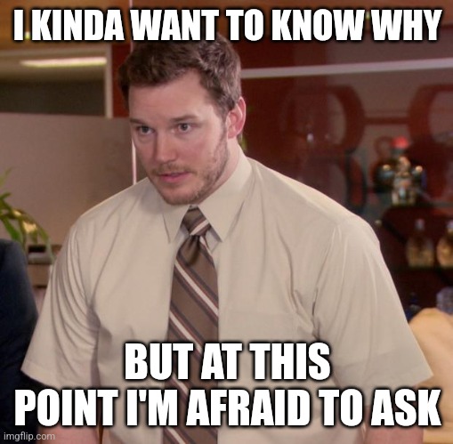 Afraid To Ask Andy Meme | I KINDA WANT TO KNOW WHY BUT AT THIS POINT I'M AFRAID TO ASK | image tagged in memes,afraid to ask andy | made w/ Imgflip meme maker