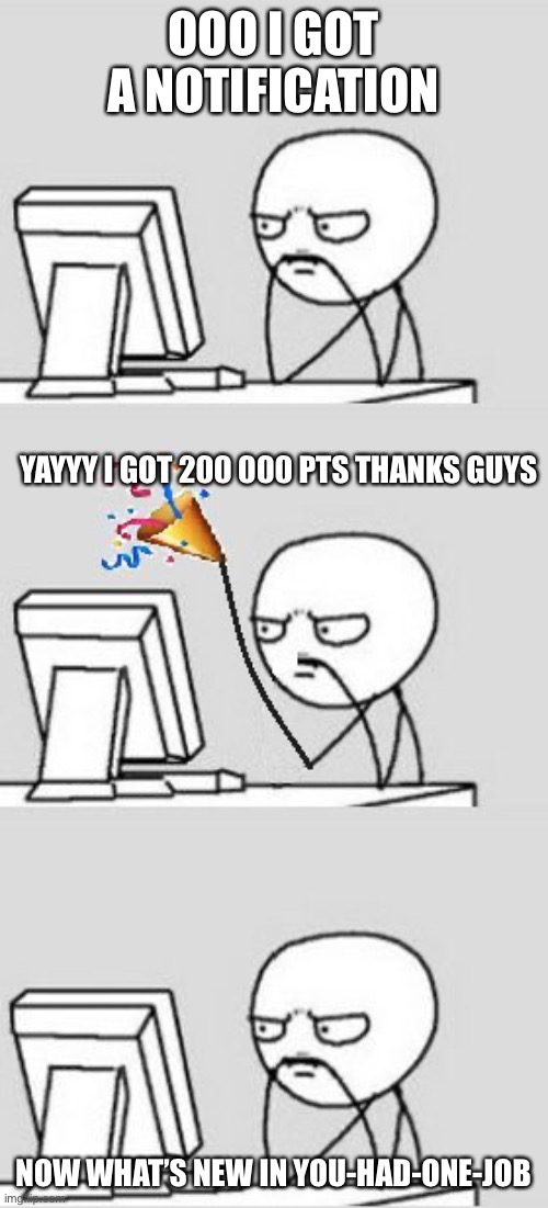Celebrating New Year | OOO I GOT A NOTIFICATION; YAYYY I GOT 200 000 PTS THANKS GUYS; NOW WHAT’S NEW IN YOU-HAD-ONE-JOB | image tagged in thank you | made w/ Imgflip meme maker