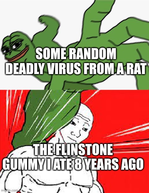 sadly I never ate a Flintstones gummy | SOME RANDOM DEADLY VIRUS FROM A RAT; THE FLINSTONE GUMMY I ATE 8 YEARS AGO | image tagged in pepe punch vs dodging wojak | made w/ Imgflip meme maker