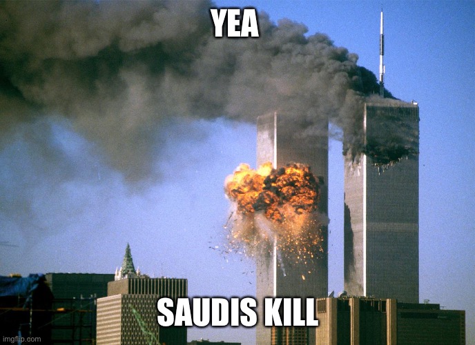 911 9/11 twin towers impact | YEA SAUDIS KILL | image tagged in 911 9/11 twin towers impact | made w/ Imgflip meme maker