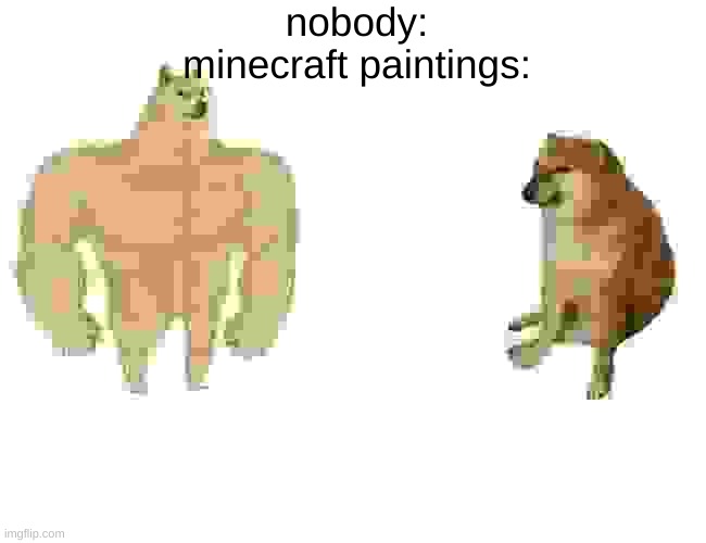 Buff Doge vs. Cheems | nobody:
minecraft paintings: | image tagged in memes,buff doge vs cheems | made w/ Imgflip meme maker