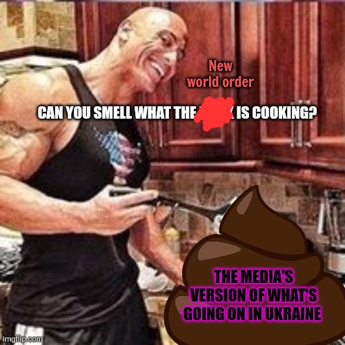 CAN YOU SMELL WHAT THE ROCK IS COOKING? THE MEDIA'S VERSION OF WHAT'S GOING ON IN UKRAINE New world order | made w/ Imgflip meme maker