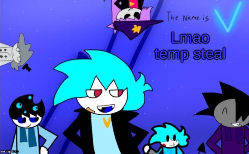 i am still V template | Lmao temp steal | image tagged in i am still v template | made w/ Imgflip meme maker