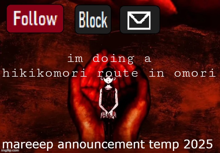 mareeep announcement temp 25 | im doing a hikikomori route in omori | image tagged in mareeep announcement temp 25 | made w/ Imgflip meme maker