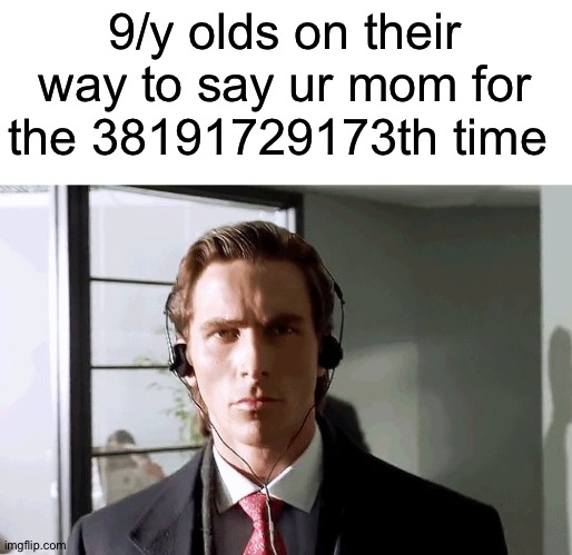 They just won't stop! | 9/y olds on their way to say ur mom for the 38191729173th time | image tagged in bateman walking | made w/ Imgflip meme maker