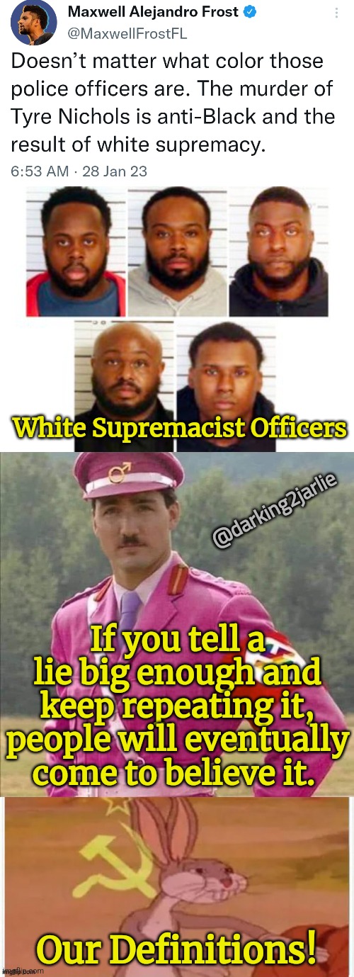 Marxist Lies Matters | White Supremacist Officers; @darking2jarlie; If you tell a lie big enough and keep repeating it, people will eventually come to believe it. Our Definitions! | image tagged in marxism,white supremacy,america,liberal logic,communism,propaganda | made w/ Imgflip meme maker