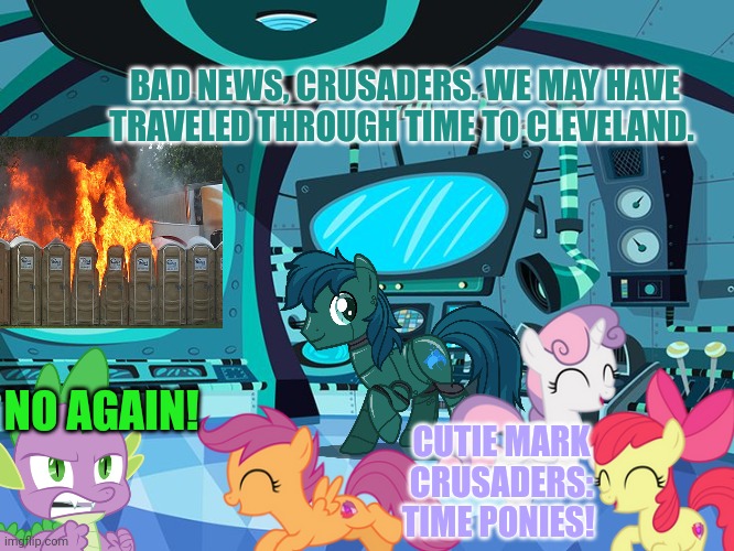 BAD NEWS, CRUSADERS. WE MAY HAVE TRAVELED THROUGH TIME TO CLEVELAND. NO AGAIN! CUTIE MARK CRUSADERS: TIME PONIES! | made w/ Imgflip meme maker
