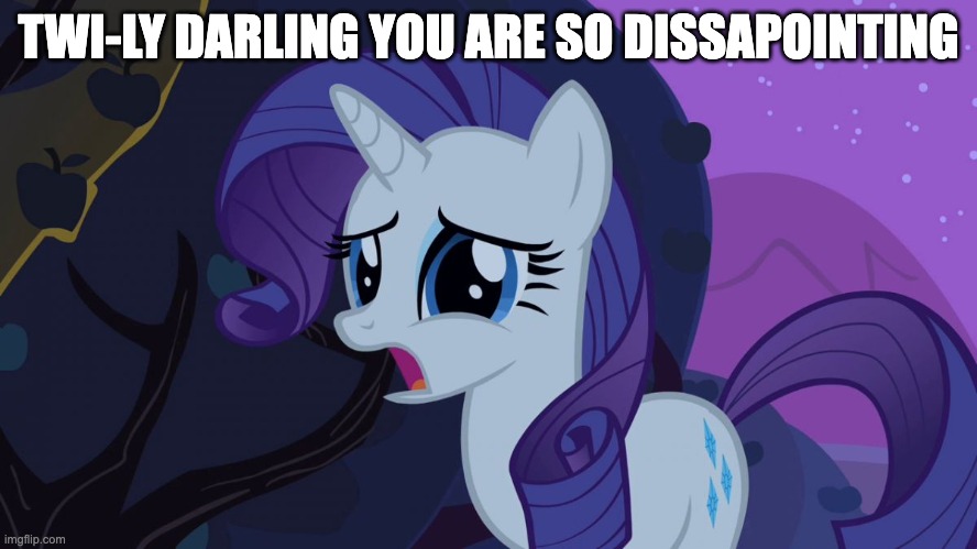 MLP Rarity Disapointed | TWI-LY DARLING YOU ARE SO DISSAPOINTING | image tagged in mlp rarity disapointed | made w/ Imgflip meme maker