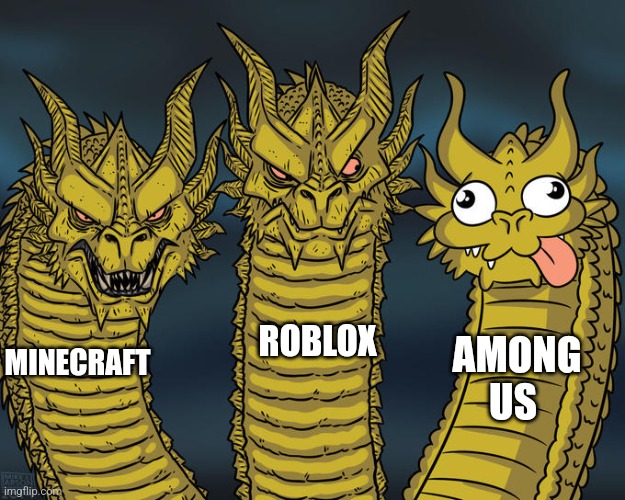 ... | ROBLOX; AMONG US; MINECRAFT | image tagged in three-headed dragon | made w/ Imgflip meme maker