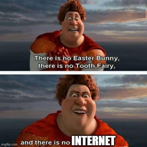 I'd be the internet | INTERNET | image tagged in tighten megamind there is no easter bunny | made w/ Imgflip meme maker