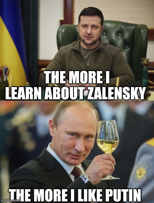 Put...in....a spotlight on the situation | THE MORE I LEARN ABOUT ZALENSKY; THE MORE I LIKE PUTIN | image tagged in zalensky,putin cheers | made w/ Imgflip meme maker