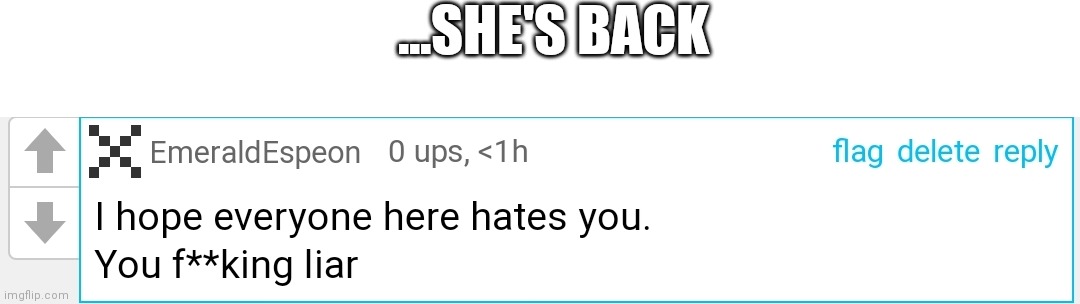 DOWNVOTE LIKE CRAZY | ...SHE'S BACK | image tagged in blank white template | made w/ Imgflip meme maker