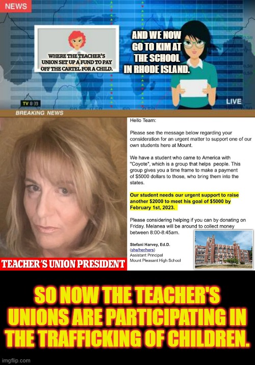 Breaking News!!! | AND WE NOW GO TO KIM AT THE SCHOOL IN RHODE ISLAND. WHERE THE TEACHER'S UNION SET UP A FUND TO PAY OFF THE CARTEL FOR A CHILD. SO NOW THE TEACHER'S UNIONS ARE PARTICIPATING IN THE TRAFFICKING OF CHILDREN. | image tagged in memes,politics,union,pay,coyote,child | made w/ Imgflip meme maker
