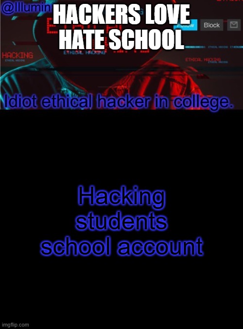 Illumina ethical hacking temp (extended) | HACKERS LOVE HATE SCHOOL; Hacking students school account | image tagged in illumina ethical hacking temp extended | made w/ Imgflip meme maker