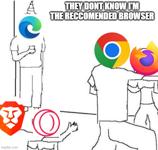 Who even uses Microsoft Edge??? | THEY DONT KNOW I'M THE RECCOMENDED BROWSER | image tagged in party loner,browser,shitpost,google chrome | made w/ Imgflip meme maker