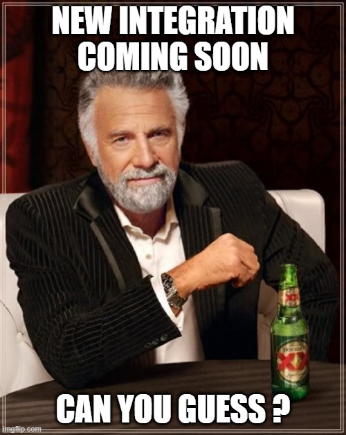 The Most Interesting Man In The World Meme | NEW INTEGRATION COMING SOON; CAN YOU GUESS ? | image tagged in memes,the most interesting man in the world | made w/ Imgflip meme maker
