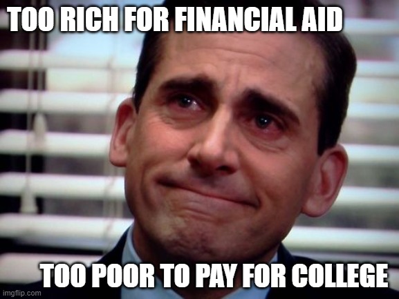 too poor for college | TOO RICH FOR FINANCIAL AID; TOO POOR TO PAY FOR COLLEGE | image tagged in the office crying | made w/ Imgflip meme maker
