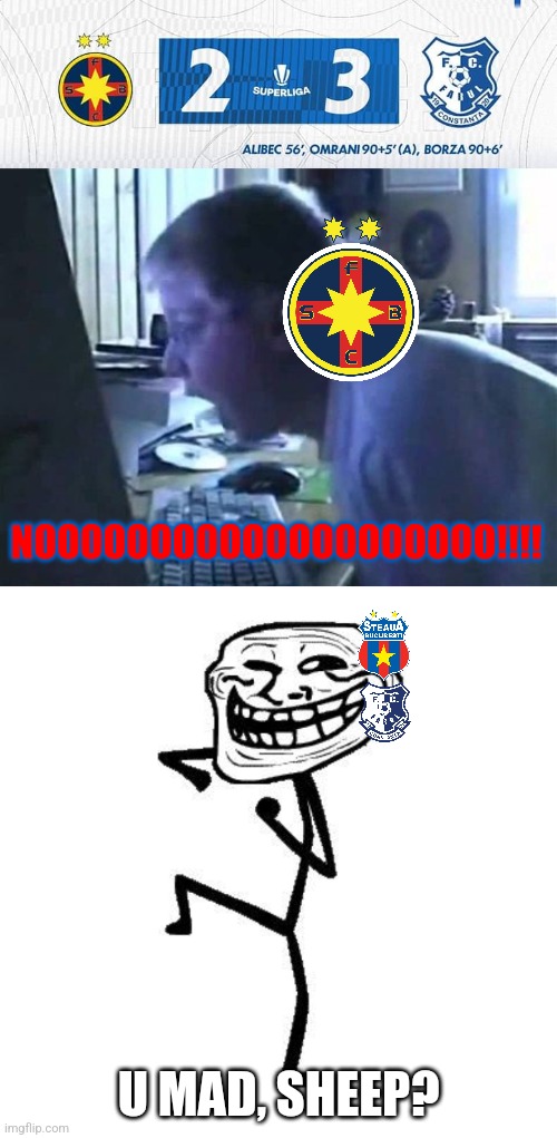 FCSB - Farul 2-3. Red-Blue Drama, if CFR wins, they're more above them | NOOOOOOOOOOOOOOOOOOOO!!!! U MAD, SHEEP? | image tagged in angry german kid scream,troll face dancing,fcsb,steaua,farul,superliga | made w/ Imgflip meme maker