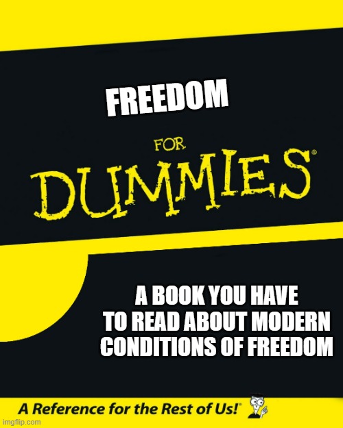 For Dummies | FREEDOM; A BOOK YOU HAVE TO READ ABOUT MODERN CONDITIONS OF FREEDOM | image tagged in for dummies | made w/ Imgflip meme maker