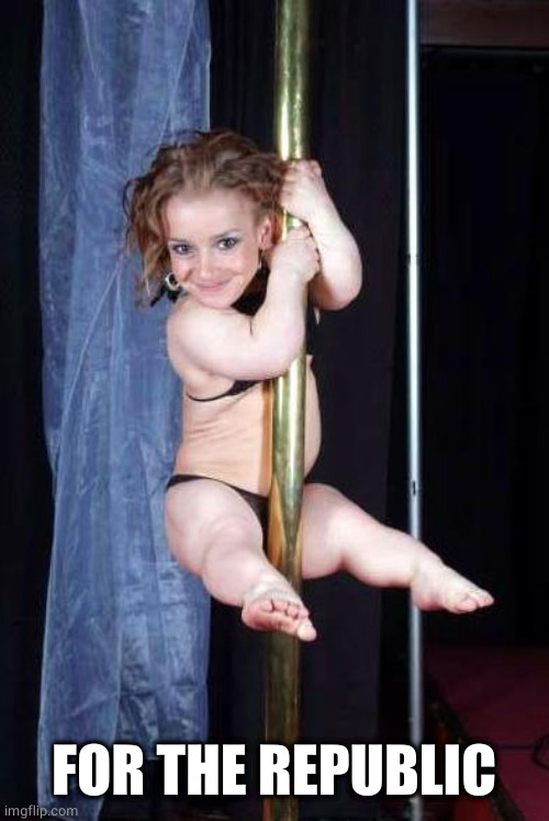 Midget Stripper | FOR THE REPUBLIC | image tagged in midget stripper | made w/ Imgflip meme maker