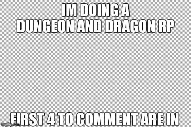 Free | IM DOING A DUNGEON AND DRAGON RP; FIRST 4 TO COMMENT ARE IN | image tagged in free | made w/ Imgflip meme maker