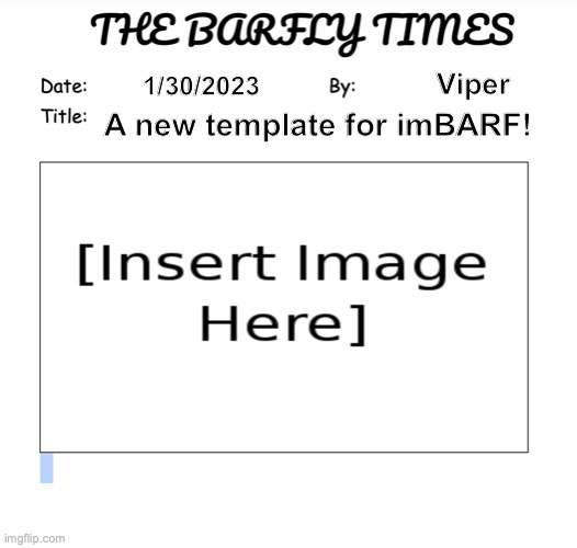 Im creating templates for everyone now. | Viper; 1/30/2023; A new template for imBARF! | image tagged in the barfly times news template,here you go,yay,nice,template | made w/ Imgflip meme maker