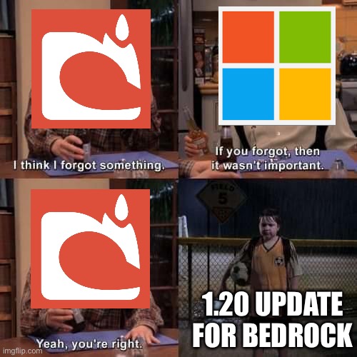 WHERE IS MY UPDATE | 1.20 UPDATE FOR BEDROCK | image tagged in i think i forgot something,minecraft,bedrock edition,microsoft | made w/ Imgflip meme maker