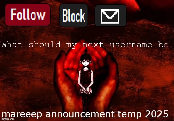 mareeep announcement temp 25 | What should my next username be | image tagged in mareeep announcement temp 25 | made w/ Imgflip meme maker