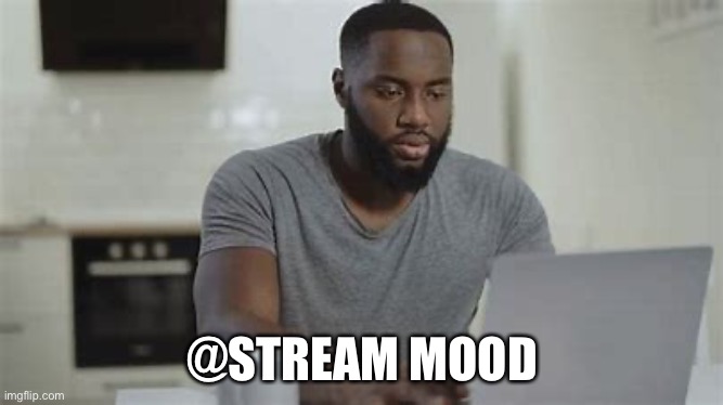 I- | @STREAM MOOD | made w/ Imgflip meme maker