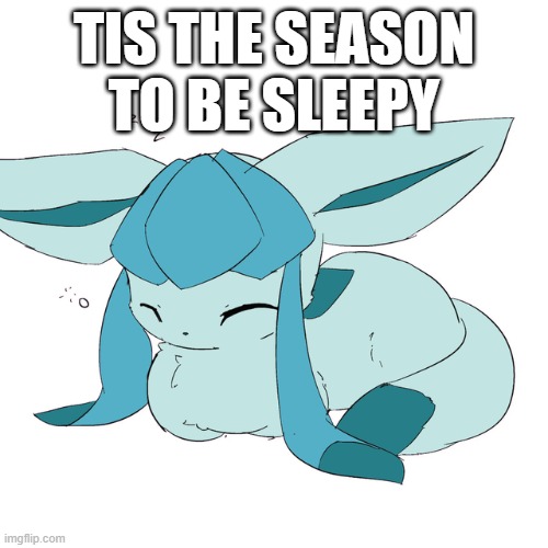 Glaceon loaf | TIS THE SEASON TO BE SLEEPY | image tagged in glaceon loaf | made w/ Imgflip meme maker