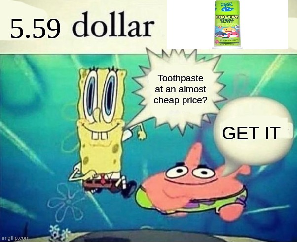 repost for baby shark toothpaste | 5.59; Toothpaste at an almost cheap price? GET IT | image tagged in 5 dollar foot long | made w/ Imgflip meme maker