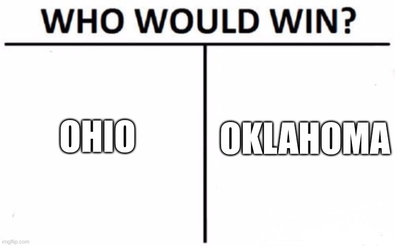 WHo would win? | OHIO; OKLAHOMA | image tagged in memes,who would win | made w/ Imgflip meme maker